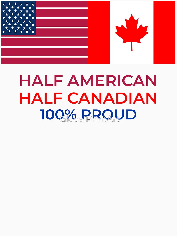 half American half Canadian 100% proud dual heritage by GlobalPrintArt