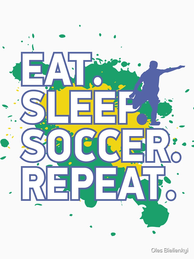 Eat Sleep Soccer Repeat Funny TShirt by Oles Bielienkyi