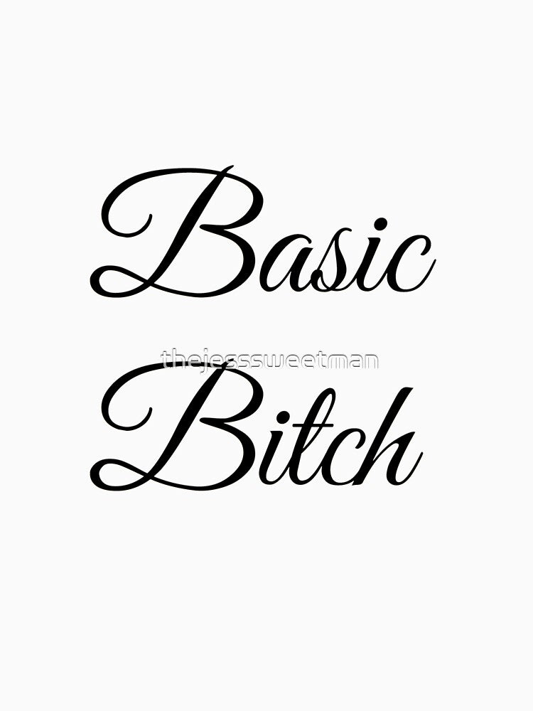 Basic Bitch -  celebrate your basicness by thejesssweetman