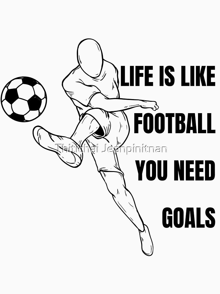 Life Is Like Football You Need Goals by Hatomomox