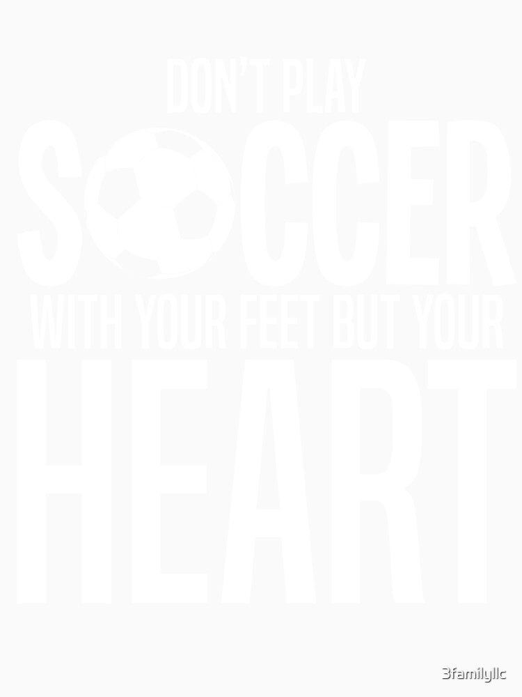 Don't Play Soccer with Feet Play with Heart Sports Shirt by 3familyllc