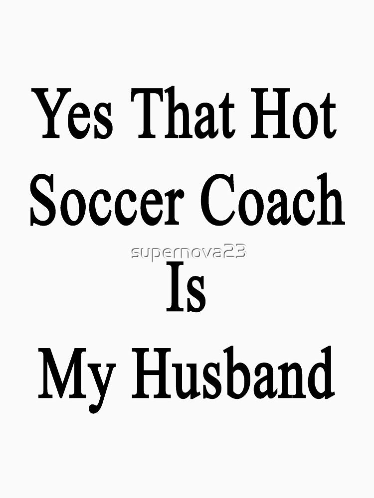 Yes That Hot Soccer Coach Is My Husband by supernova23