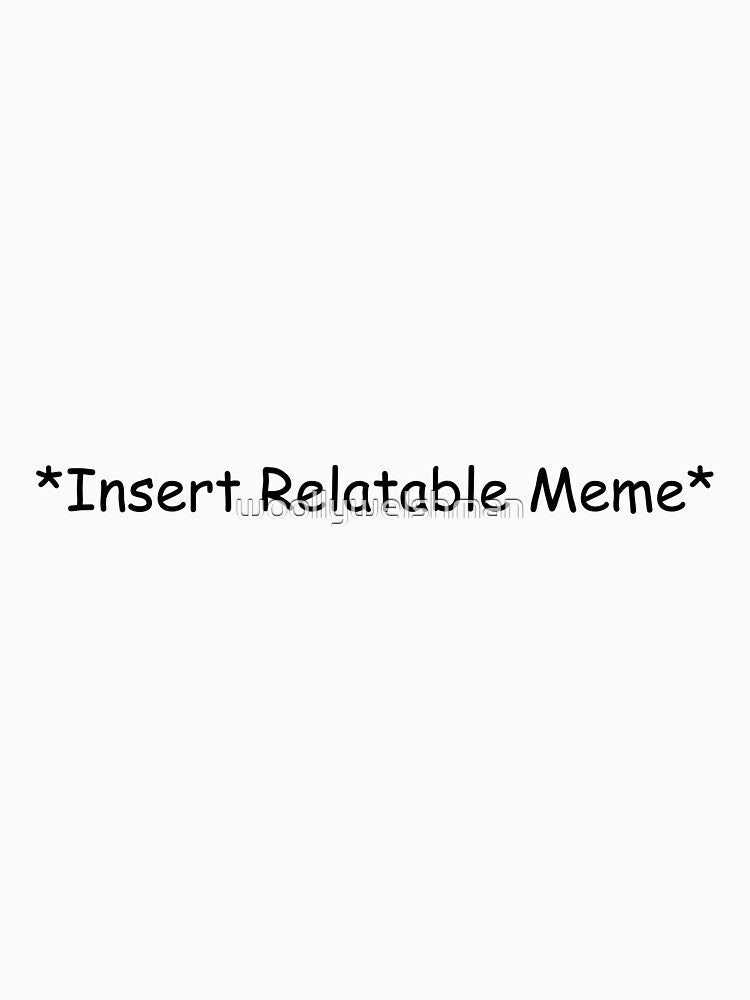 Insert relatable meme by woollywelshman