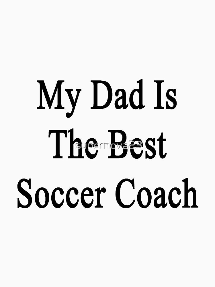 My Dad Is The Best Soccer Coach by supernova23