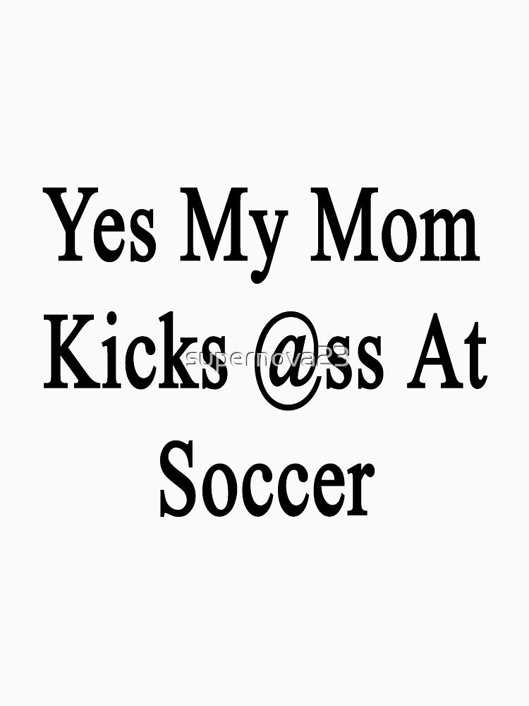 Yes My Mom Kicks Ass At Soccer by supernova23