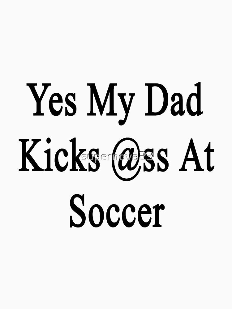 Yes My Dad Kicks Ass At Soccer by supernova23