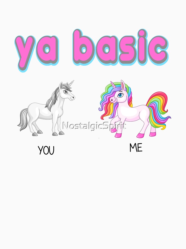 ya basic, ur basic, youre basic, basic, unicorn by NostalgicSpirit
