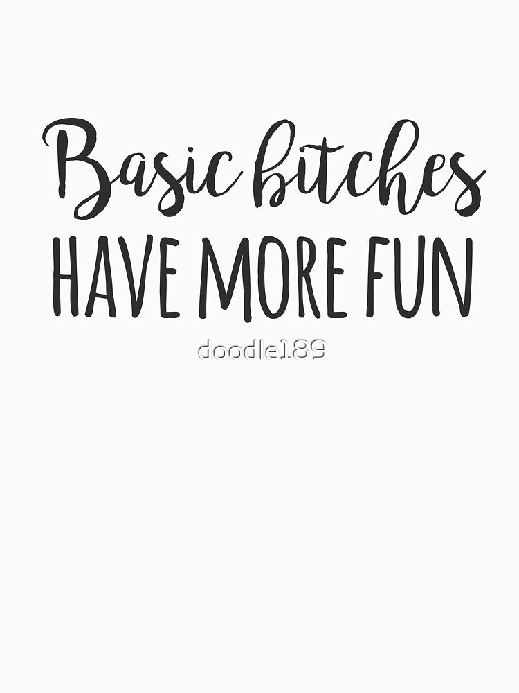 Basic bitches have more fun by doodle189