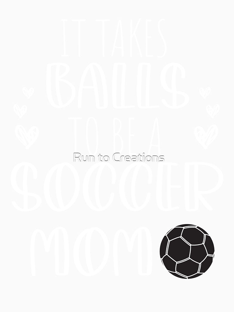 It Takes Balls To Be A Soccer Mom / It Takes Balls Funny Soccer Mom by Run to Creations