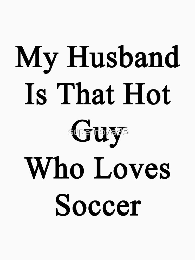 My Husband Is That Hot Guy Who Loves Soccer by supernova23