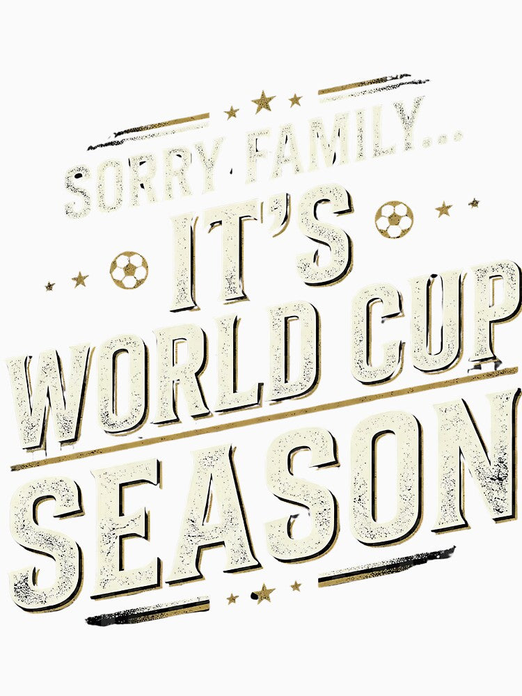 SORRY FAMILY- It’s World Cup Season Funny Football Fan T-Shirt by bazstees54