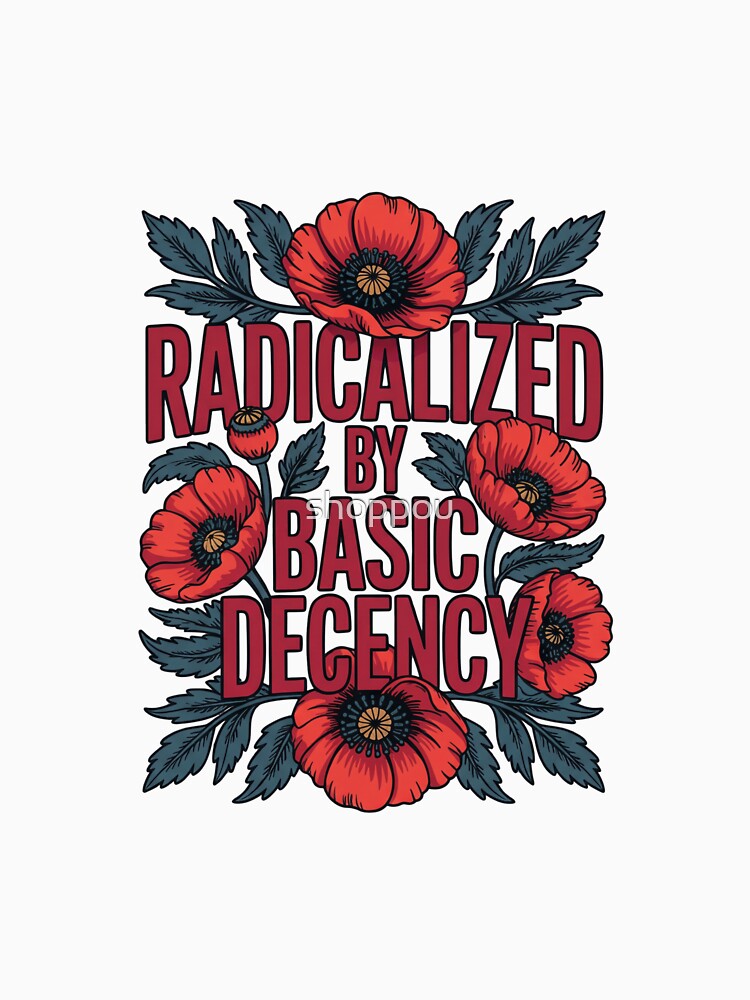 radicalized-by-basic-decency T-Shirt by shoppou