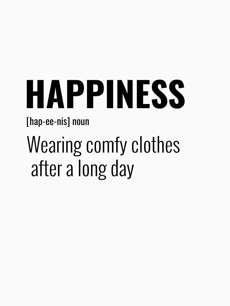 Happiness is Wearing comfy clothes after a long day by greener designs