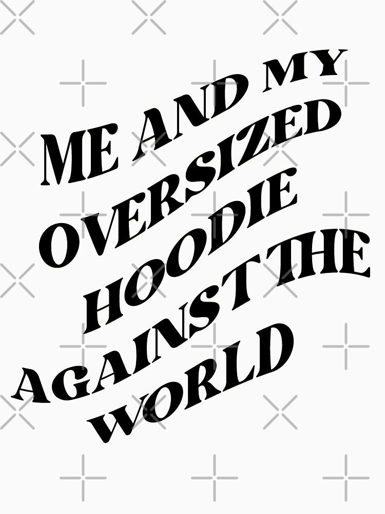 Me and my oversized hoodie against the world (BLACK) by LovePropaganda