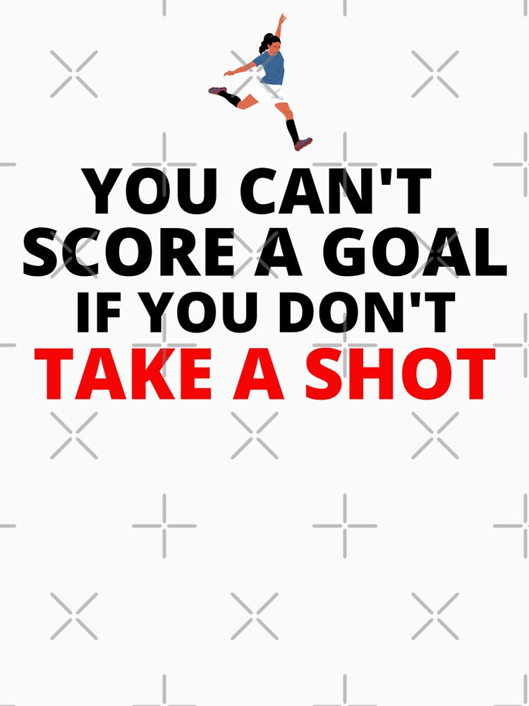 You Can't Score A Goal If You Don't Take A Shot by Unidrobes