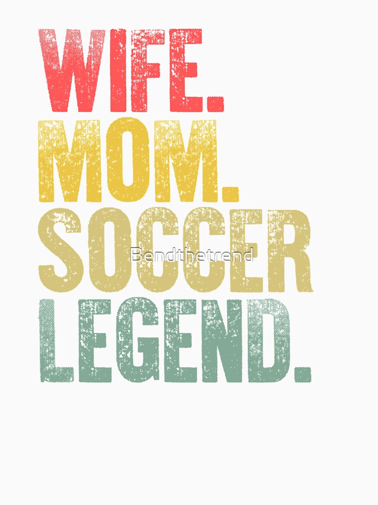 Best Mother Women Funny Gift T Shirt Wife Mom Soccer Legend by Bendthetrend