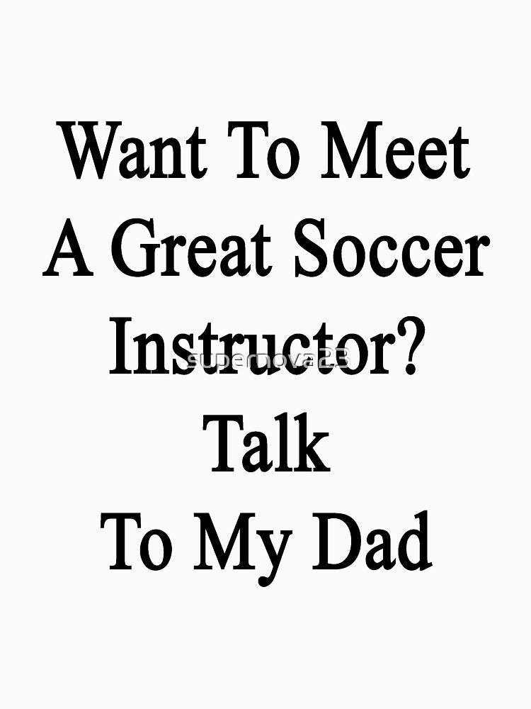 Want To Meet A Great Soccer Instructor? Talk To My Dad by supernova23