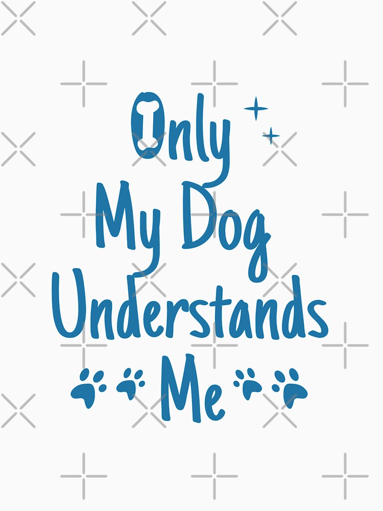 Dog Lover Funny Gift  - only my dog understand me by charaf19