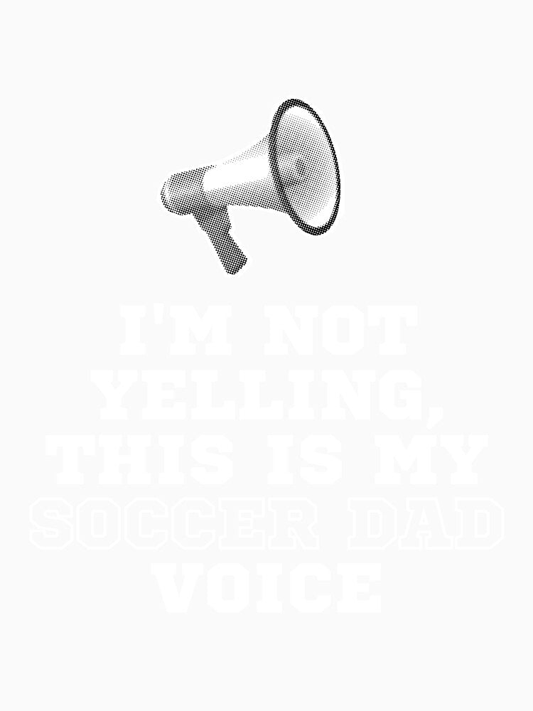 I'm not yelling, It's my soccer dad voice by SillyShibas