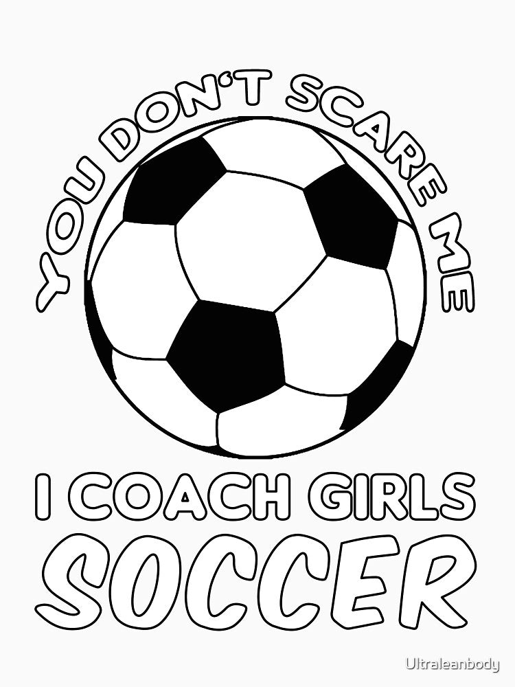 Coaches Gift You Don't Scare Me I Coach Girls - Soccer Coach T-Shirt by Ultraleanbody