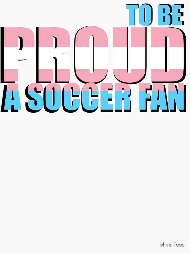 Transgender Proud to be a Soccer Fan by MimsTees