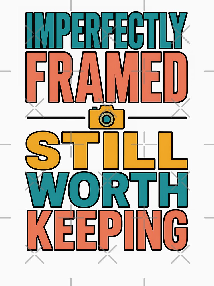 Imperfectly Framed Still Worth Keeping Camera Quote by TeeTimeTreasure