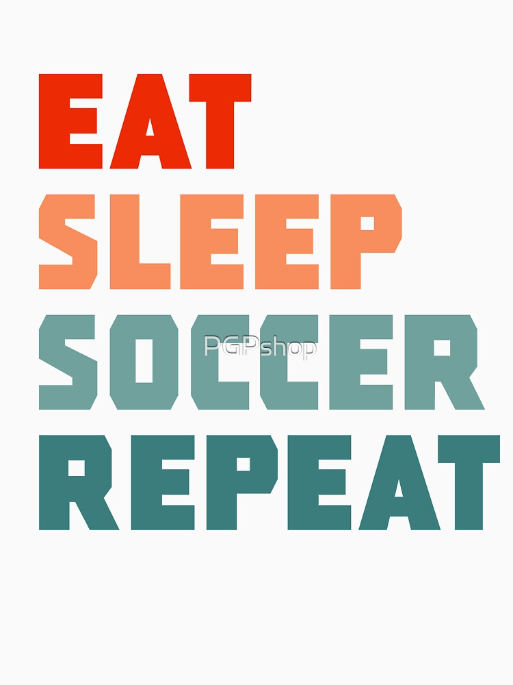 Eat Sleep Soccer Repeat by PGPshop