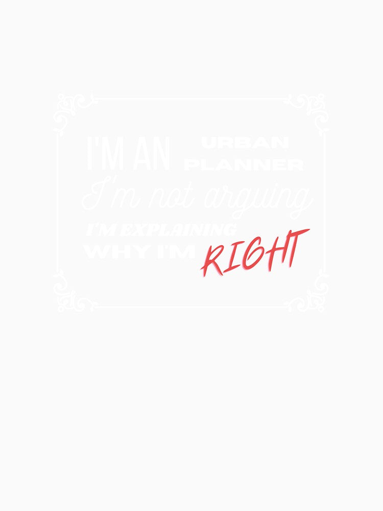 Urban Planner Explaining Why I'm Right Funny by CJacobsDesigns