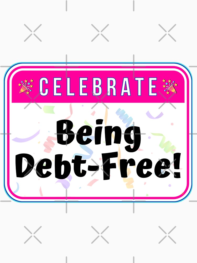 CELEBRATE:  Being Debt-Free! - funny celebration signs by DesignsFromTW-S