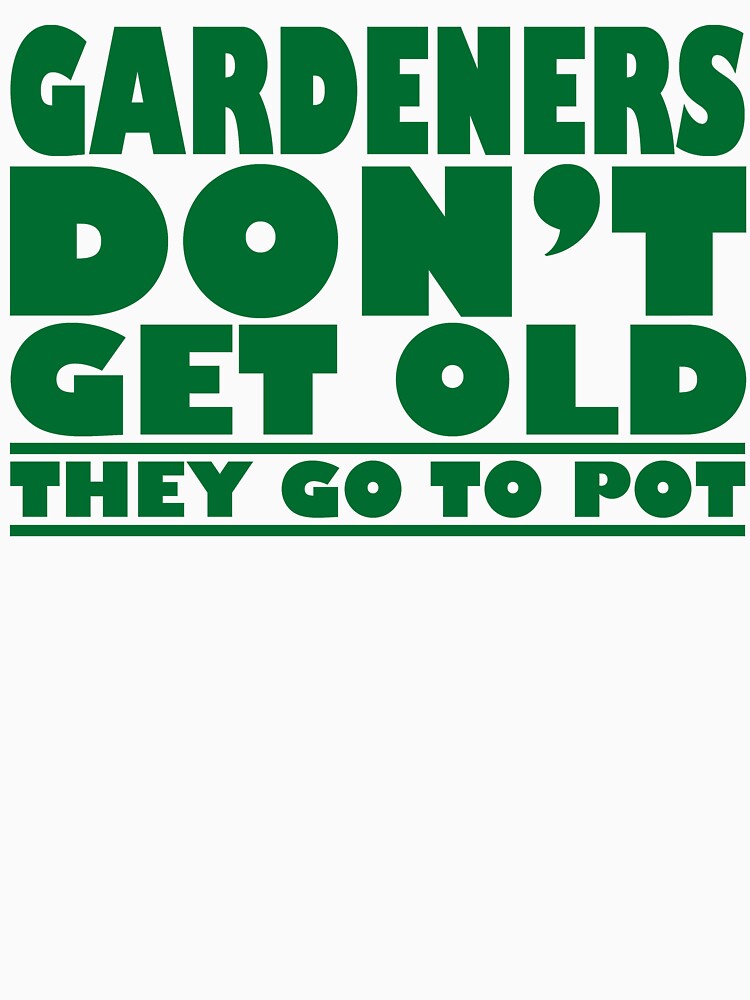Gardeners Don't Get Old they go to pot by Fairyjam