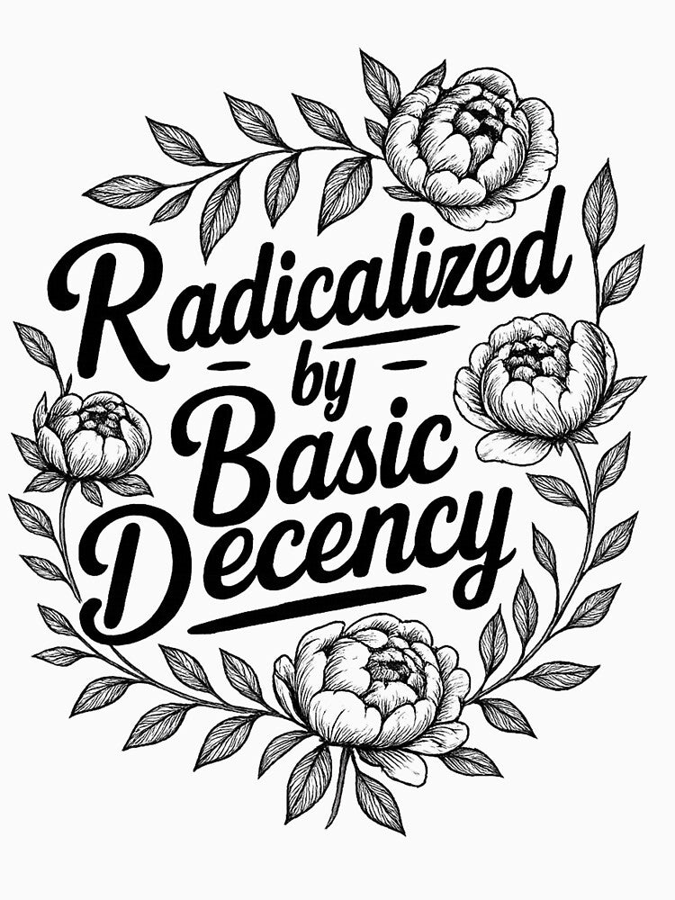 Radicalized by Basic Decency by DrWilburnWhite