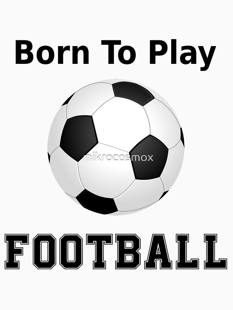born to play football for soccer football lovers by mikrocosmox
