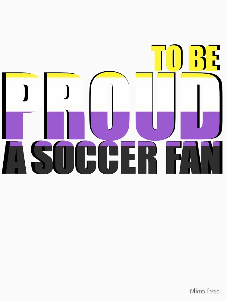 Gender Non-Binary Proud to be a Soccer Fan by MimsTees