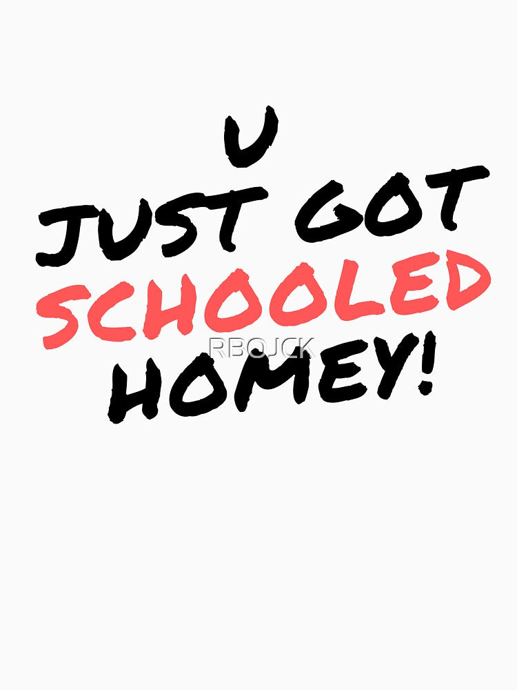 U just got schooled homey! fun Tee by RBOJCK