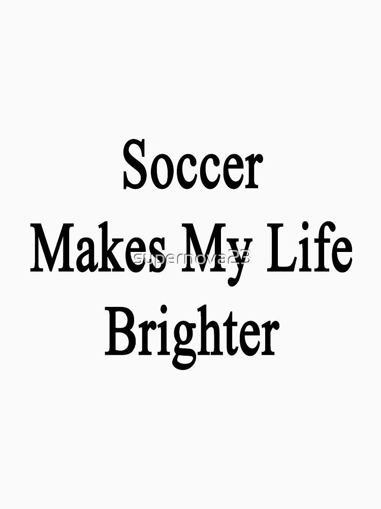 Soccer Makes My Life Brighter by supernova23