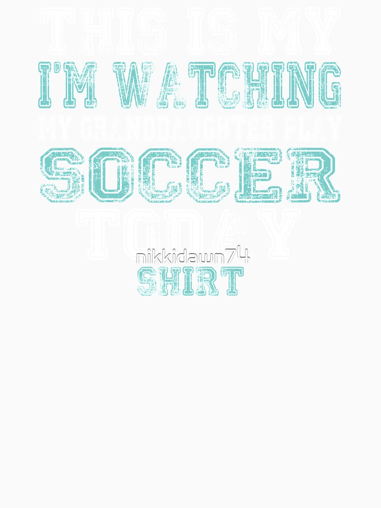 This Is My I'm Watching Granddaughter Play Soccer Today Shirt by nikkidawn74