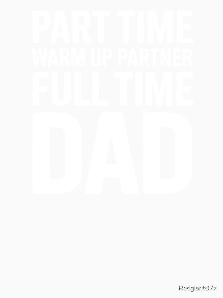 Part Time Warm Up Partner Full Time Dad – Proud Dad Sports Design by Redgiant87x