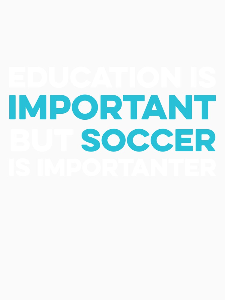 Education is Important but Soccer is Importanter by TendyTees
