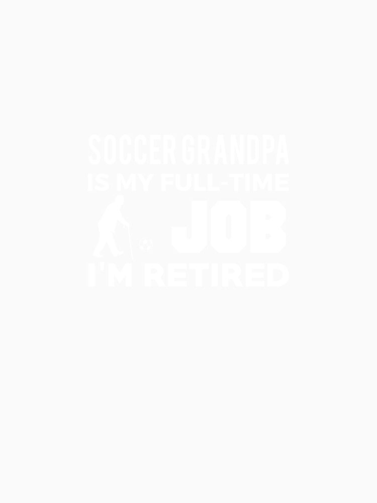 Soccer Grandpa Is My Full Time Job I'm Retired by AlwaysAwesome