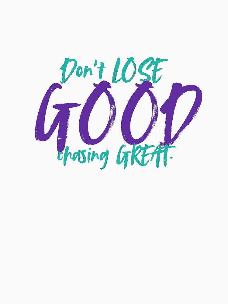 Don't LOSE good chasing GREAT by NAAAS Collections