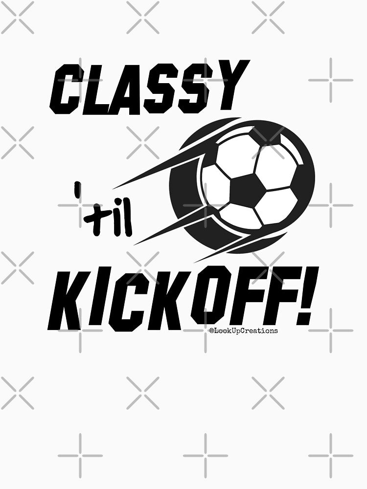Classy 'til Kickoff (soccer) by LookUpCreations