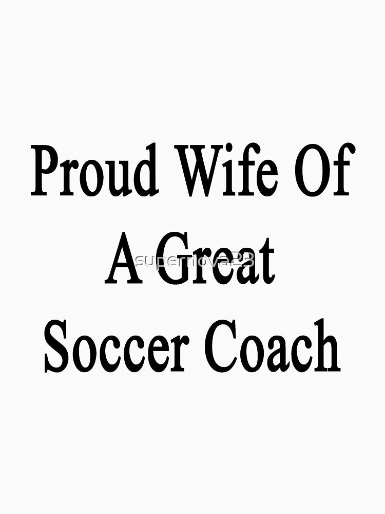 Proud Wife Of A Great Soccer Coach by supernova23
