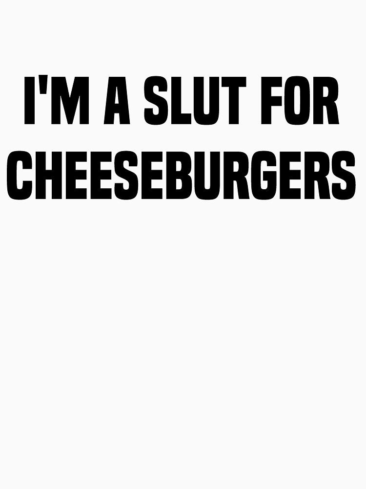 I'm A Slut For Cheeseburgers by Cute Shark