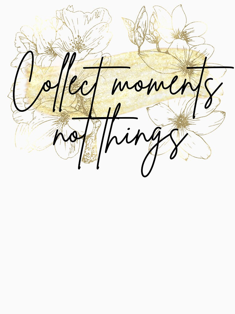 Collect Moments Not Things, Inspirational Shirt, Gift For Him Gift For Her,Good Moment Tee by Featheryy