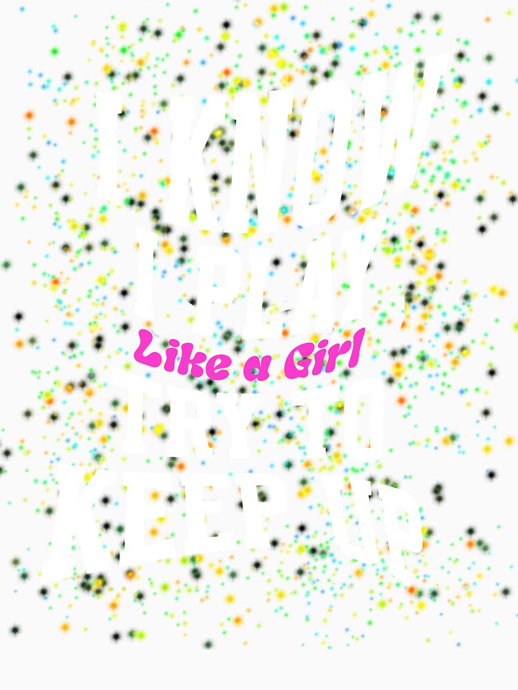 I Know I Play Like A Girl Try To Keep Up by box-artshop
