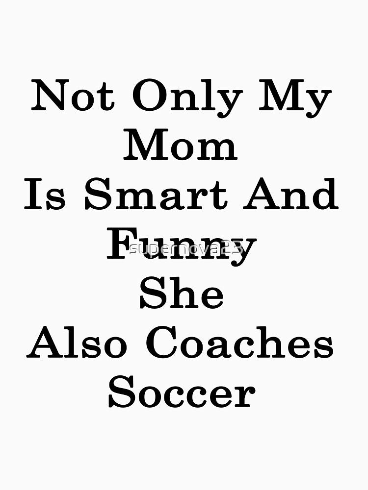 Not Only My Mom Is Smart And Funny She Also Coaches Soccer by supernova23