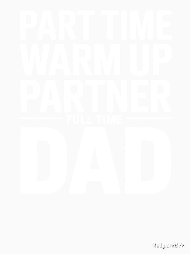 Part Time Warm Up Partner Full Time Dad – Game Day Dad Humor Quote by Redgiant87x