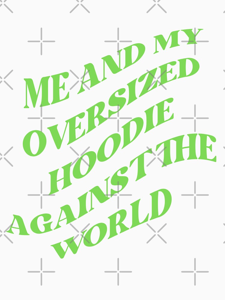 Me and my oversized hoodie against the world (GREEN) by LovePropaganda