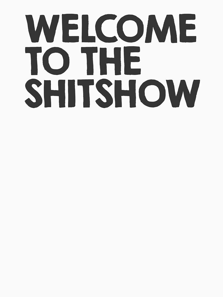 Welcome to the shitshow by byzmo