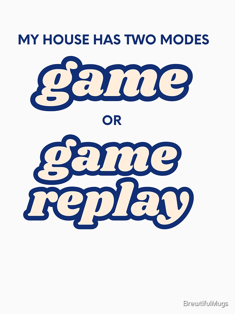 My House Has Two Modes: Game or Replay – Funny Sports Fan Shirt & Mug by BrewtifulMugs